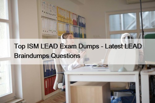 Top ISM LEAD Exam Dumps - Latest LEAD ...